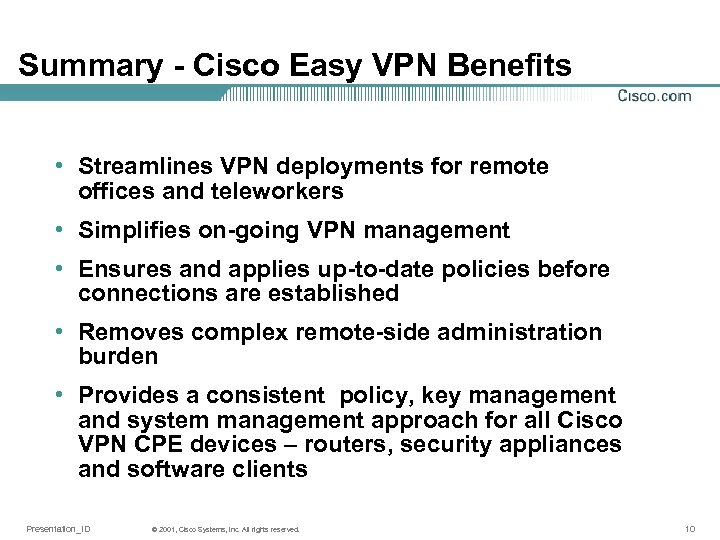 Summary - Cisco Easy VPN Benefits • Streamlines VPN deployments for remote offices and