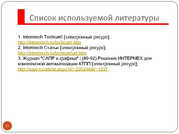 Список используемой литературы 1. Intermech Techcard [электронный ресурс]; http: //intermech. ru/techcard. htm 2. Intermech