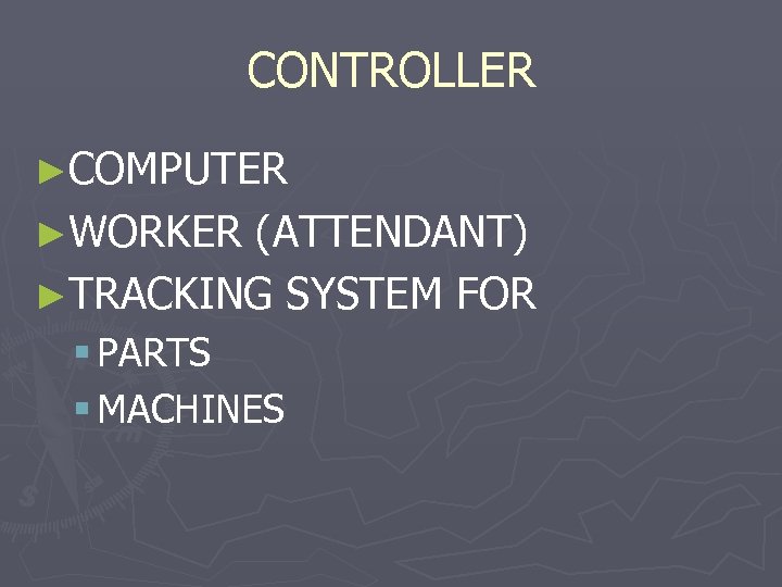CONTROLLER ►COMPUTER ►WORKER (ATTENDANT) ►TRACKING SYSTEM FOR § PARTS § MACHINES 