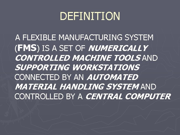 DEFINITION A FLEXIBLE MANUFACTURING SYSTEM (FMS) IS A SET OF NUMERICALLY CONTROLLED MACHINE TOOLS
