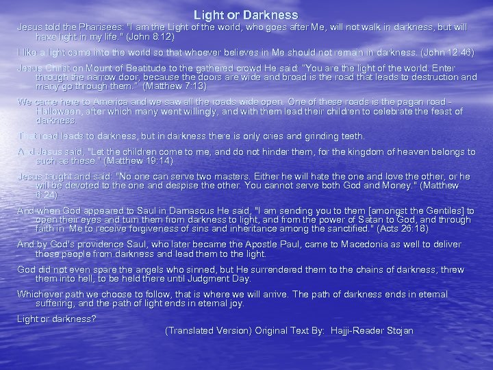 Light or Darkness Jesus told the Pharisees: "I am the Light of the world,