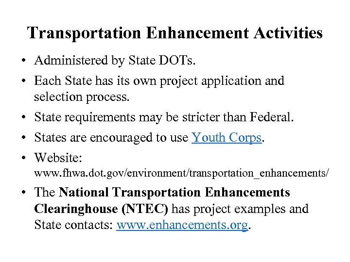 Transportation Enhancement Activities • Administered by State DOTs. • Each State has its own
