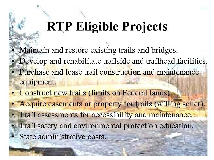 RTP Eligible Projects • Maintain and restore existing trails and bridges. • Develop and
