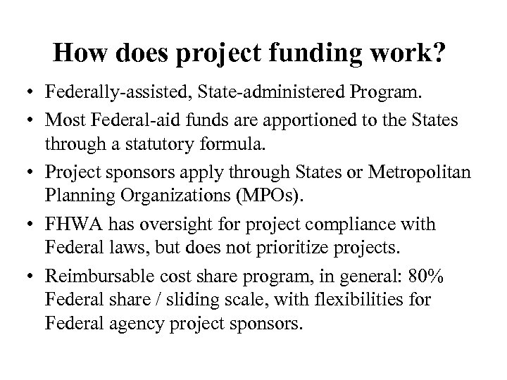 How does project funding work? • Federally-assisted, State-administered Program. • Most Federal-aid funds are