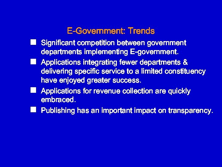 E-Government: Trends n n Significant competition between government departments implementing E-government. Applications integrating fewer