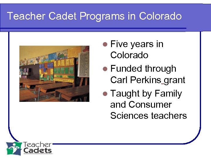 Teacher Cadet Programs in Colorado l Five years in Colorado l Funded through Carl