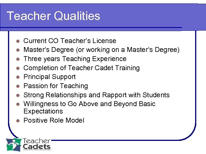 Teacher Qualities l l l l l Current CO Teacher’s License Master’s Degree (or