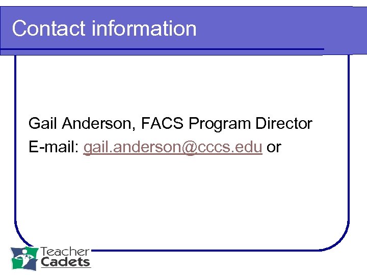 Contact information Gail Anderson, FACS Program Director E-mail: gail. anderson@cccs. edu or 