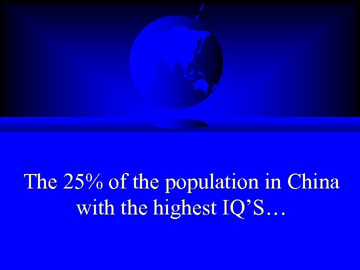 The 25% of the population in China with the highest IQ’S… 