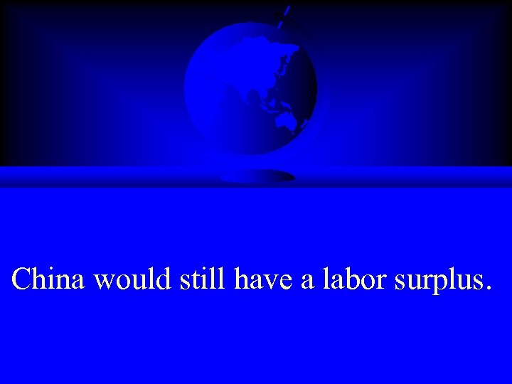 China would still have a labor surplus. 