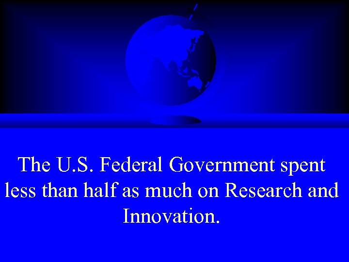 The U. S. Federal Government spent less than half as much on Research and