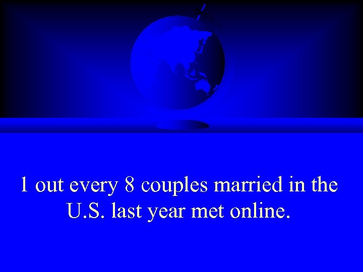 1 out every 8 couples married in the U. S. last year met online.