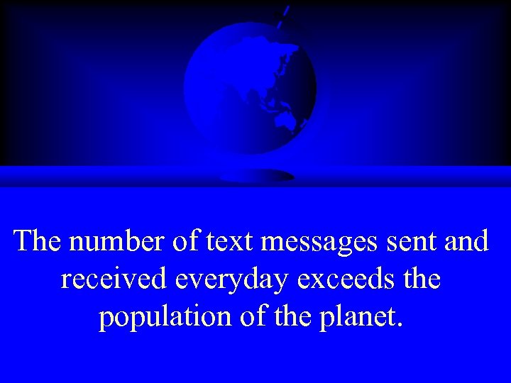 The number of text messages sent and received everyday exceeds the population of the