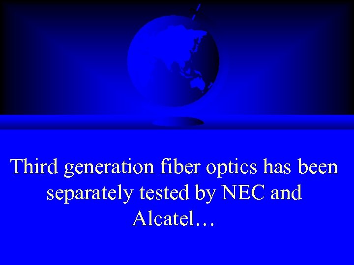 Third generation fiber optics has been separately tested by NEC and Alcatel… 
