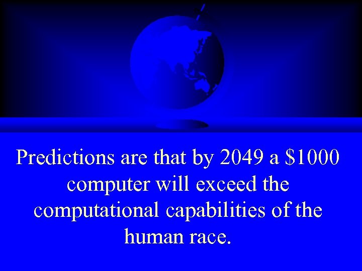 Predictions are that by 2049 a $1000 computer will exceed the computational capabilities of