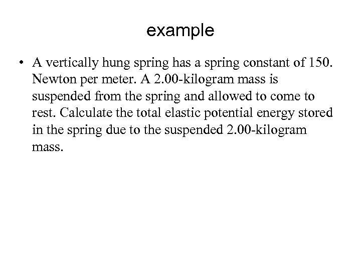 example • A vertically hung spring has a spring constant of 150. Newton per