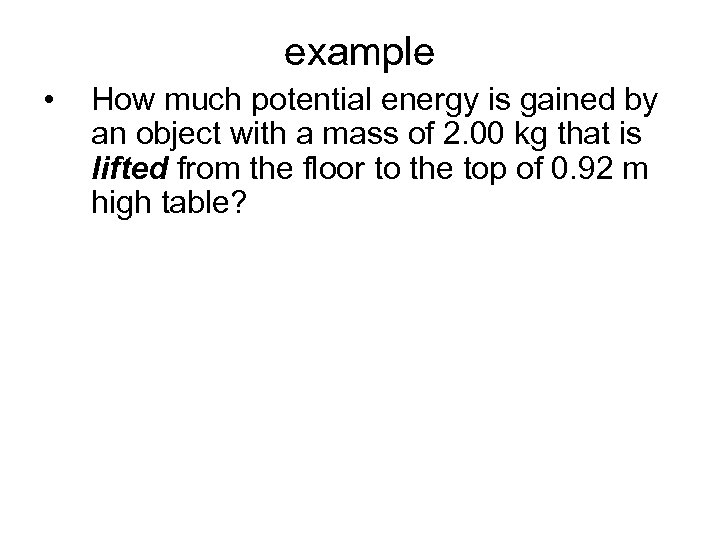 example • How much potential energy is gained by an object with a mass