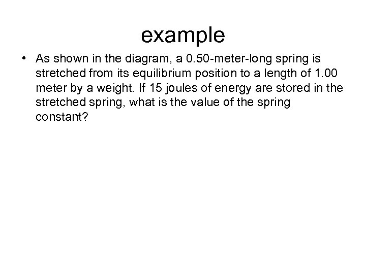 example • As shown in the diagram, a 0. 50 -meter-long spring is stretched