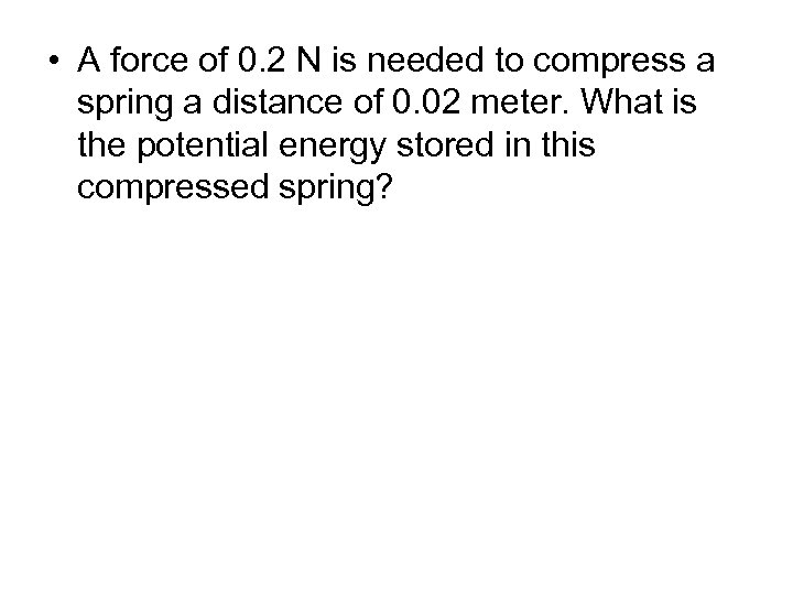  • A force of 0. 2 N is needed to compress a spring