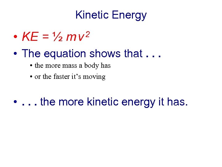 Kinetic Energy • KE = ½ m v 2 • The equation shows that.