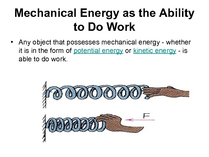 Mechanical Energy as the Ability to Do Work • Any object that possesses mechanical