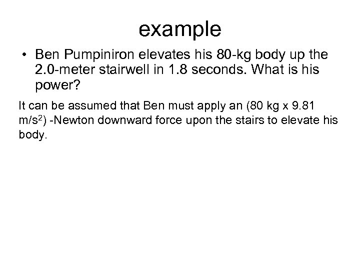 example • Ben Pumpiniron elevates his 80 -kg body up the 2. 0 -meter