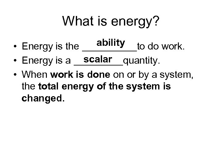 What is energy? ability • Energy is the _____to do work. scalar • Energy