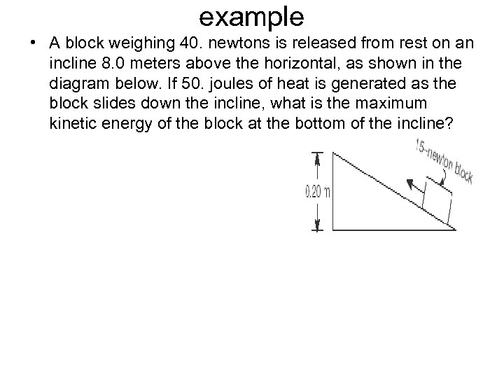 example • A block weighing 40. newtons is released from rest on an incline