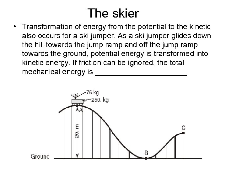 The skier • Transformation of energy from the potential to the kinetic also occurs