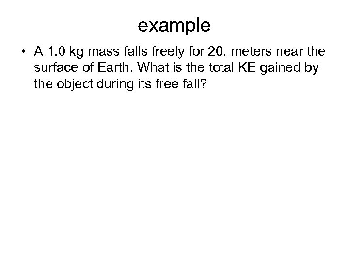 example • A 1. 0 kg mass falls freely for 20. meters near the
