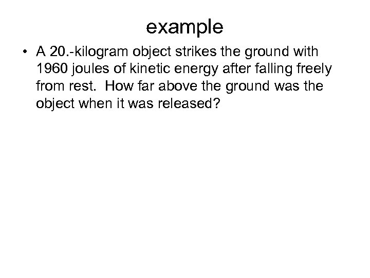 example • A 20. -kilogram object strikes the ground with 1960 joules of kinetic