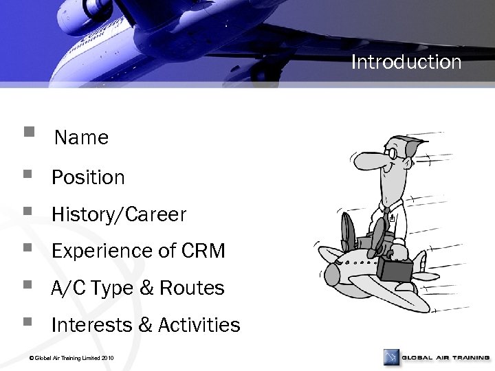 Introduction § § § Name Position History/Career Experience of CRM A/C Type & Routes
