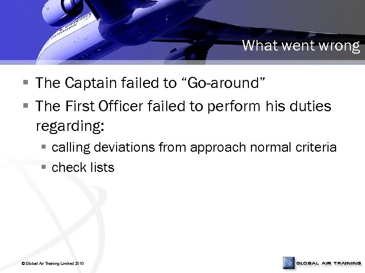 What went wrong § The Captain failed to “Go-around” § The First Officer failed