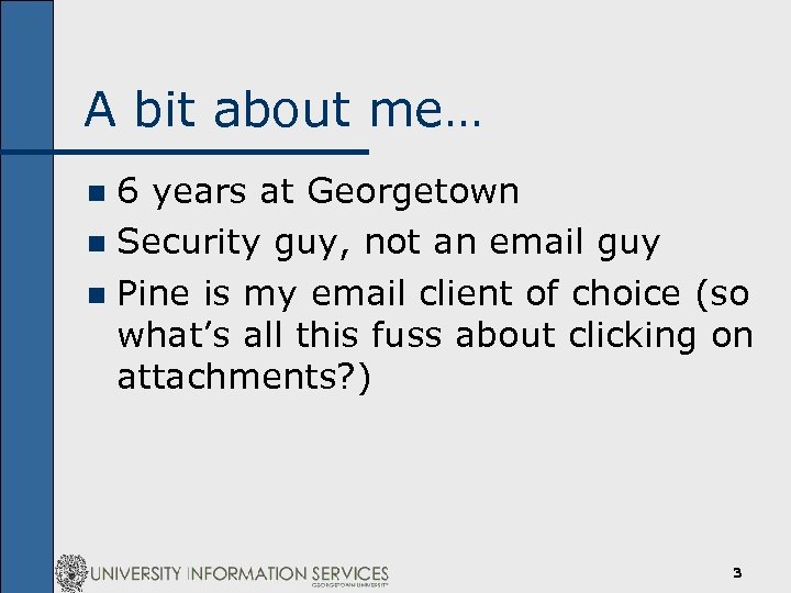 A bit about me… 6 years at Georgetown n Security guy, not an email