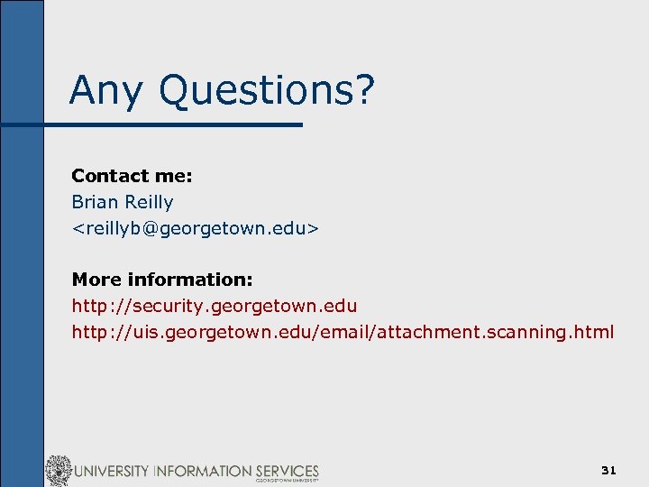 Any Questions? Contact me: Brian Reilly <reillyb@georgetown. edu> More information: http: //security. georgetown. edu