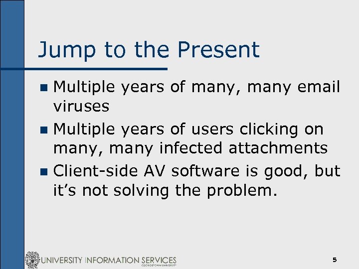 Jump to the Present Multiple years of many, many email viruses n Multiple years