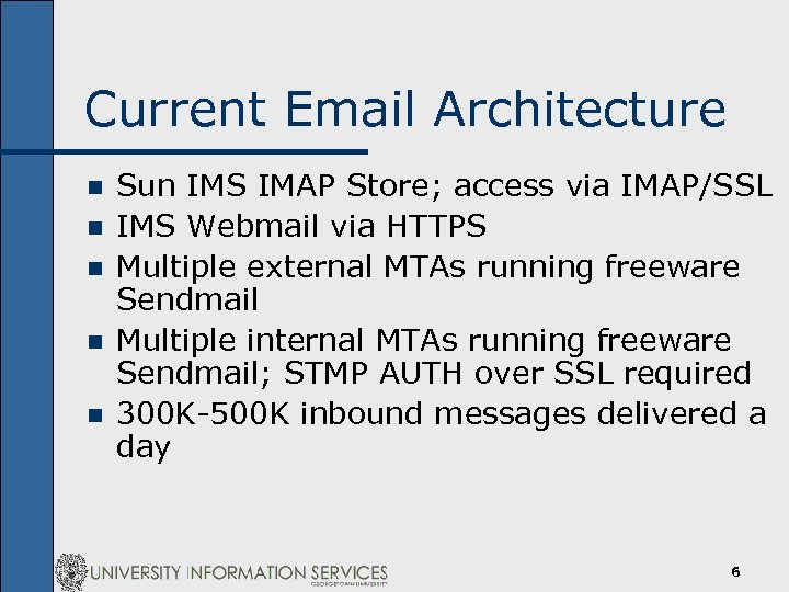 Current Email Architecture n n n Sun IMS IMAP Store; access via IMAP/SSL IMS