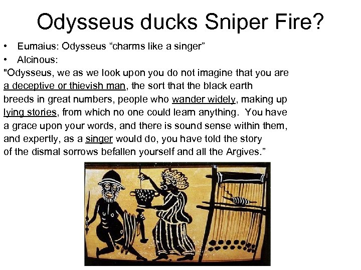 Odysseus ducks Sniper Fire? • Eumaius: Odysseus “charms like a singer” • Alcinous: 