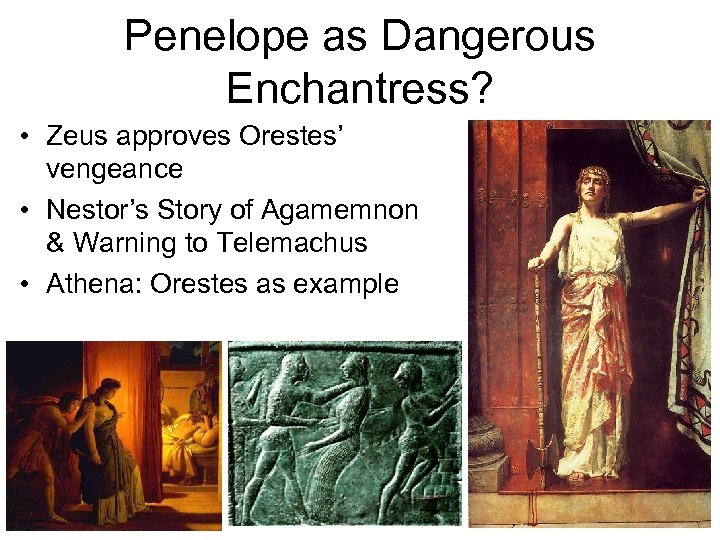 Penelope as Dangerous Enchantress? • Zeus approves Orestes’ vengeance • Nestor’s Story of Agamemnon