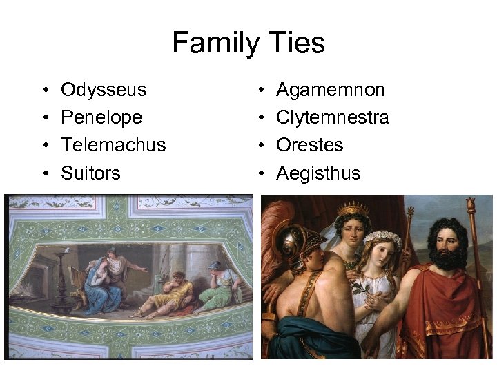 Family Ties • • Odysseus Penelope Telemachus Suitors • • Agamemnon Clytemnestra Orestes Aegisthus