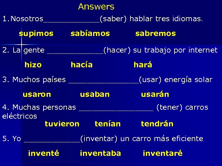 Answers 1. Nosotros______(saber) hablar tres idiomas. supimos sabíamos sabremos 2. La gente ______(hacer) su