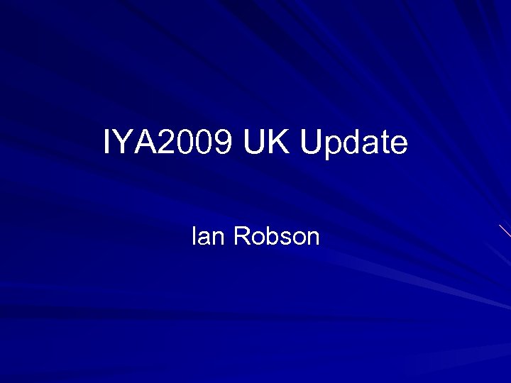 IYA 2009 UK Update Ian Robson 