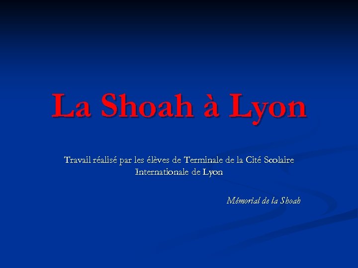 La Shoah à Lyon Travail réalisé par les élèves de Terminale de la Cité