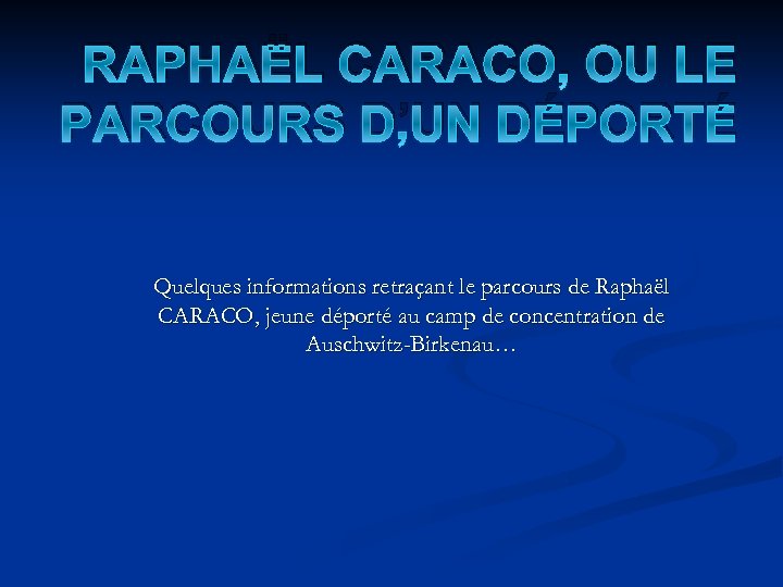 RAPHAËL CARACO, OU LE PARCOURS D’UN DÉPORTÉ Quelques informations retraçant le parcours de Raphaël