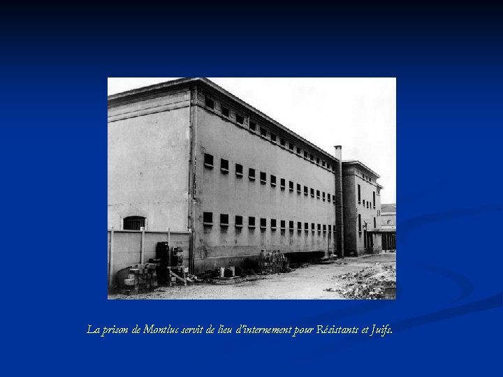 La prison de Montluc servit de lieu d’internement pour Résistants et Juifs. 