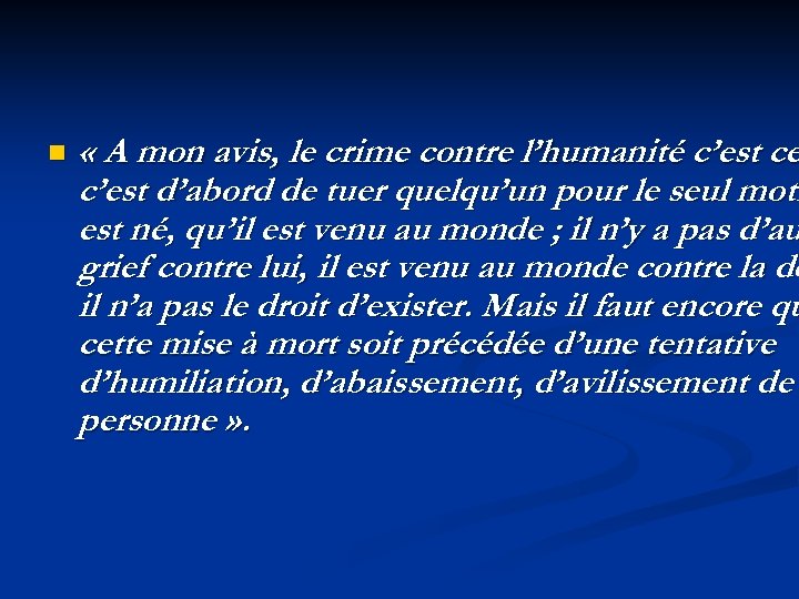 n « A mon avis, le crime contre l’humanité c’est ce c’est d’abord de