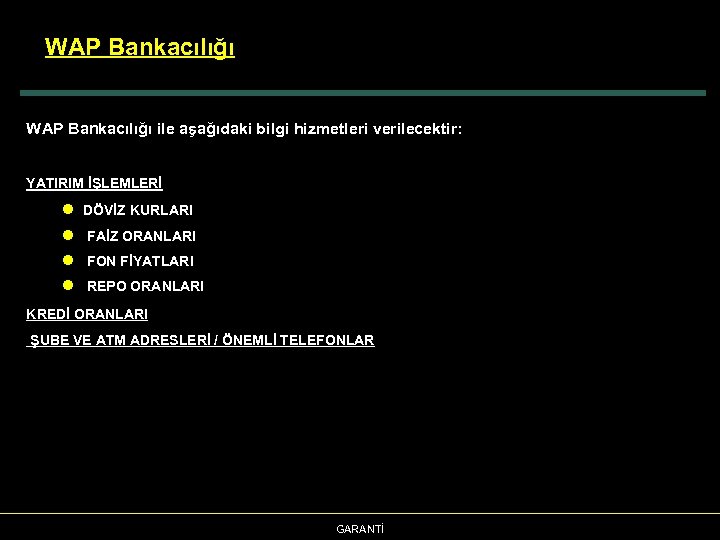 WAP Bankacılığı ile aşağıdaki bilgi hizmetleri verilecektir: YATIRIM İŞLEMLERİ l l DÖVİZ KURLARI FAİZ