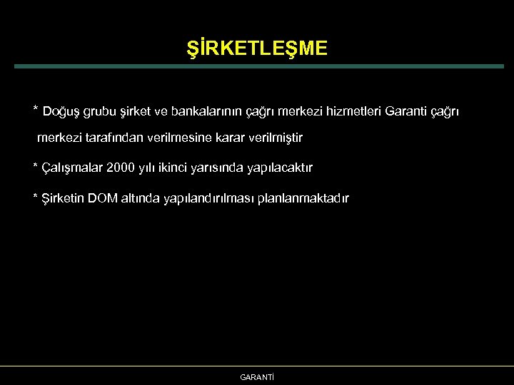 ŞİRKETLEŞME * Doğuş grubu şirket ve bankalarının çağrı merkezi hizmetleri Garanti çağrı merkezi tarafından