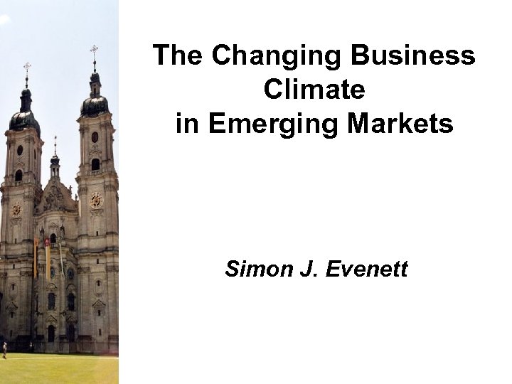 The Changing Business Climate in Emerging Markets Simon J. Evenett 
