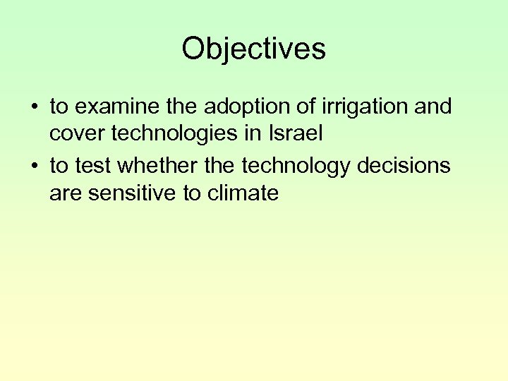 Objectives • to examine the adoption of irrigation and cover technologies in Israel •